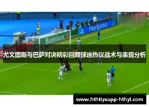 尤文图斯与巴萨对决精彩回顾球迷热议战术与表现分析