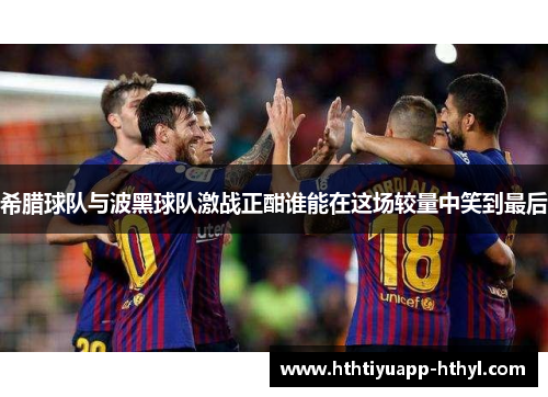 希腊球队与波黑球队激战正酣谁能在这场较量中笑到最后