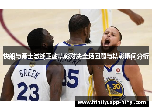 快船与勇士激战正酣精彩对决全场回顾与精彩瞬间分析